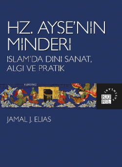 Hz. Ayşe'nin Minderi İslam'da Dini Sanat, Algı ve Pratik - Jamal J. El