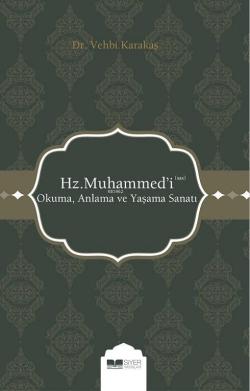 Hz. Muhammed 'i (sas) Okuma, Anlama ve Yaşama Sanatı - Vehbi Karakaş |