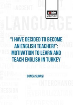 I Have Decided To Become An English Teacher: Motivation To Learn And Teach English in Turkey