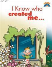 I Know Who Created Me; (Beni Kimin Yarattığını Biliyorum)