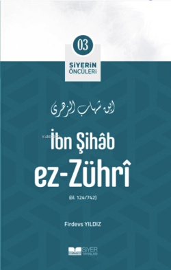 İbn Şihâb Ez-Zührî;Siyerin Öncüleri 03 - Firdevs Yıldız | Yeni ve İkin