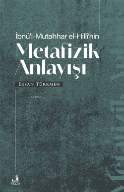 İbnü’l-Mutahhar El-Hillî’nin Metafizik Anlayışı - Ersan Türkmen | Yeni