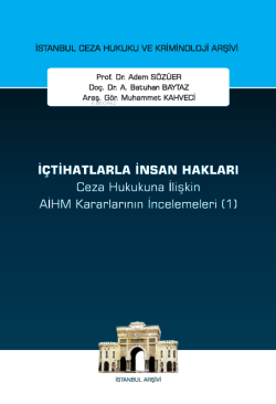 İçtihatlarla İnsan Hakları Ceza Hukukuna İlişkin Aihm Kararlarının İncelemeleri (1);İstanbul Ceza Hukuku ve Kriminoloji Arşivi Yayın No: 70
