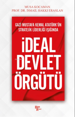 İdeal Devlet Örgütü;Gazi Mustafa Kemal Atatürk’ün Stratejik Liderliği Işığında