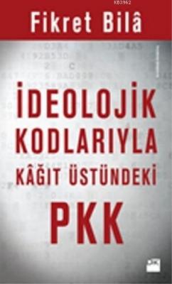 İdeolojik Kodlarıyla Kağıt Üstündeki PKK - Fikret Bilâ | Yeni ve İkinc