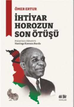 İhtiyar Horozun Son Ötüşü;Malavi’nin Diktatörü Hastings Kamuzu Banda