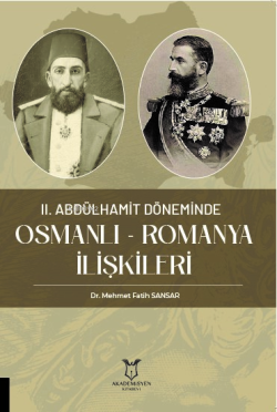 II. Abdülhamit Döneminde Osmanlı - Romanya İlişkileri - Mehmet Fatih S
