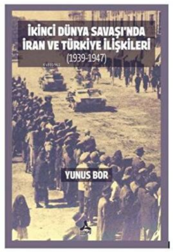 İkinci Dünya Savaşı’nda İran Ve Türkiye İlişkileri 1939-1947
