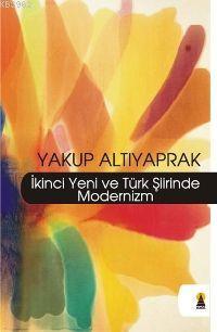 İkinci Yeni ve Türk Şiirinde Modernizm - Yakup Altıyaprak | Yeni ve İk
