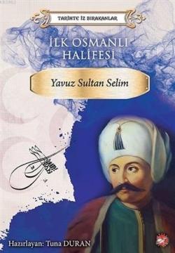 İlk Osmanlı Halifesi Yavuz Sultan Selim Tarihte İz Bırakanlar - Kolekt