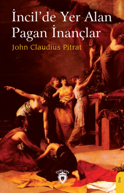 İncil’de Yer Alan Pagan İnançlar - John Claudius Pitrat | Yeni ve İkin
