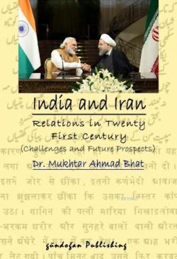 India and Iran Relations in Twenty First Century - Mukhtar Ahmad Bhat 