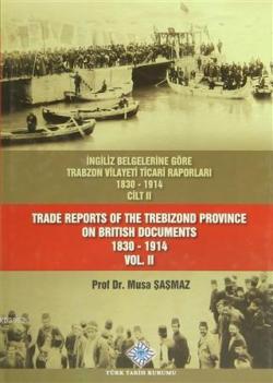 İngiliz Belgelerine Göre Trabzon Vilayeti Ticari Raporları Cilt: 2 - M