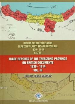 İngiliz Belgelerine Göre Trabzon Vilayeti Ticari Raporları Cilt: 3 - M