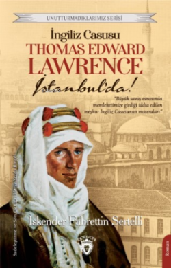 İngiliz Casusu Thomas Edward  Lawrence İstanbul’da!
