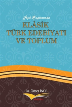 İnşa Bağlamında Klasik Türk Edebiyatı ve Toplum - Ömer İnce | Yeni ve 
