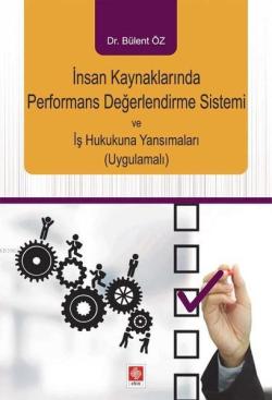 İnsan Kaynaklarında Performans Değerlendirme Sistemi ve İş Hukukuna Yansımaları (Uygulamalı)
