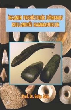 İnsanın Prehistorik Dönemde Kullandığı Ham Maddeler - Galip Akın | Yen