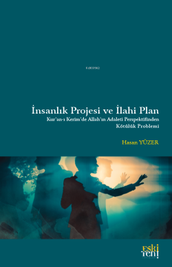 İnsanlık Projesi ve İlahi Plan;Kur'anı Kerim'de Allah'ın Adaleti Perpektifinden Kötülük Problemi