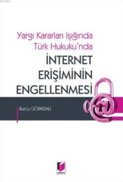 İnternet Erişiminin Engellenmesi; Yargı Kararları Işığında Türk Hukuku'nda