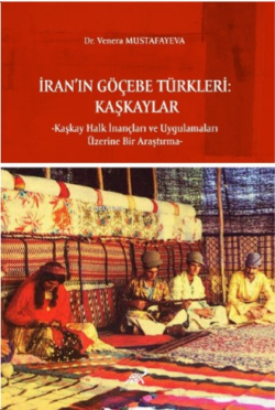 İran’ın Göçebe Türkleri:;Kaşkaylar - Kaşkay Halk İnançları ve Uygulamaları Üzerine Bir Araştırma