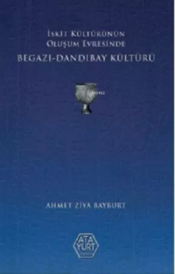 İskit Kültürünün Oluşum Evresinde Begazı-Dandıbay Kültürü - Ahmet Ziya