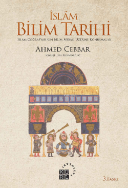 İslam Bilim Tarihi; İslâm Coğrafyasının Bilim Mirası Üzerine Konuşmalar