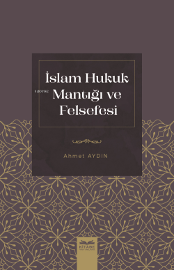 İslam Hukuk Mantığı Ve Felsefesi - Ahmet Aydın | Yeni ve İkinci El Ucu