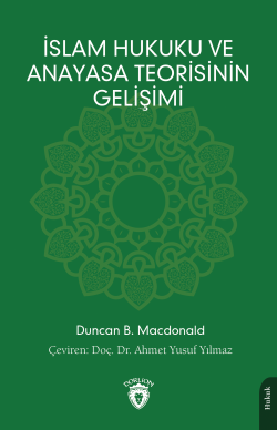 İslam Hukuku ve Anayasa Teorisinin Gelişimi - Duncan B. Macdonald | Ye