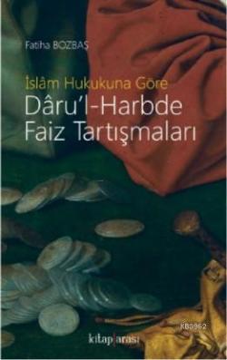İslam Hukukuna Göre Daru'l-Harbde Faiz Tartışmaları - Fatiha Bozbaş | 