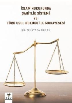 İslam Hukukunda Şahitlik Sistemi ve Türk Usul Hukuku ile Mukayesesi - 