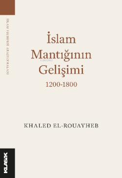 İslam Mantığının Gelişimi 1200-1800 - Khaled El-Rouayheb | Yeni ve İki