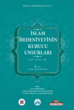 İslam Medeniyetinin Kurucu Unsurları 1. Cilt - Kur'an - Sünnet - Akıl 