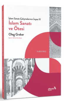 İslam Sanatı Çalışmalarının İnşası III - İslam Sanatı ve Ötesi - Oleg 