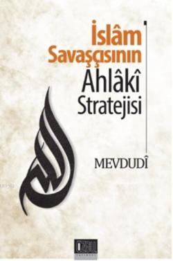 İslam Savaşçısının Ahlaki Stratejisi - Ebu`l Ala Mevdudi | Yeni ve İki