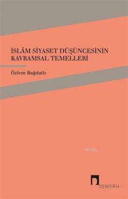 İslam Siyaset Düşüncesinin Kavramsal Temelleri - Özlem Bağdatlı | Yeni