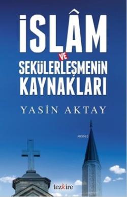 İslam ve Sekülerleşmenin Kaynakları - Yasin Aktay- | Yeni ve İkinci El