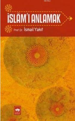 İslam'ı Anlamak - İsmail Yakıt | Yeni ve İkinci El Ucuz Kitabın Adresi