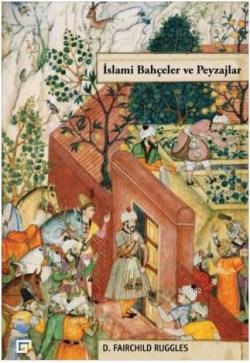 İslami Bahçeler ve Peyzajlar - D. Fairchild Ruggles | Yeni ve İkinci E