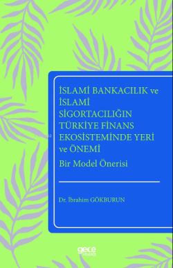 İslami Bankacılık ve İslami Sigortacılığın; Türkiye Finans Ekosisteminde Yeri ve Önemi Bir Model Önerisi