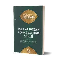 İslamı Bozan Üçüncü Maddenin Şerhi - Ebu Yakup El-Makdisi | Yeni ve İk