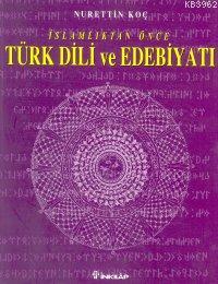 İslamiyetten Önce Türk Dili ve Edebiyatı - Nurettin Koç | Yeni ve İkin