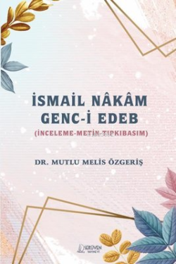 İsmail Nakam Genc-i Edeb: İnceleme - Metin - Tıpkıbasım - Mutlu Melis 