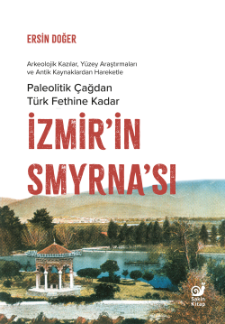 İzmir’in Smyrna’sı;Paleolitik Çağdan Türk Fethine Kadar - Ersin Doğer 