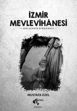 İzmir Mevlevihanesi -Bir Şehrin Rindanesi - Mustafa Üzel | Yeni ve İki