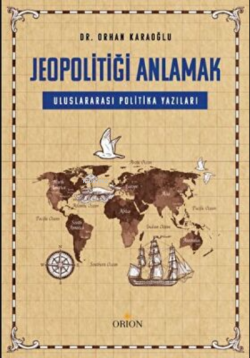 Jeopolitiği Anlamak: Uluslararası Politika yazıları - Orhan Karaoğlu |