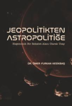 Jeopolitikten Astropolitiğe -; Hegemonik Bir Rekabet Alanı Olarak Uzay