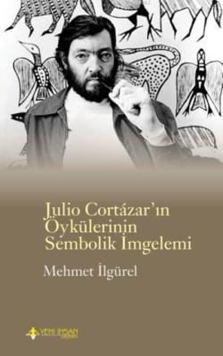 Julio Cortazar'ın Öykülerinin Sembolik İmgelemi - Mehmet İlgürel | Yen
