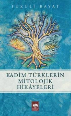 Kadim Türklerin Mitolojik Hikayeleri - Fuzuli Bayat | Yeni ve İkinci E