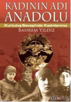 Kadının Adı Anadolu; Kurtuluş Savaşında Kadınlarımız